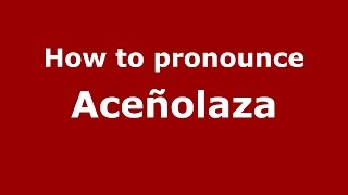 How to pronounce Aceñolaza