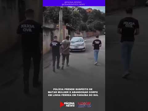 Polícia prende suspeito de matar mulher e abandonar corpo em linha férrea em Paraíba do Sul