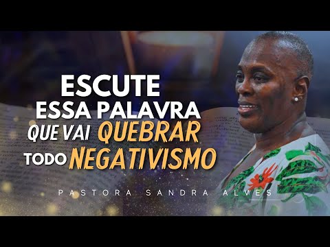 OUÇA ESSA PALAVRA PARA QUEBRAR TODO NEGATIVISMO ! | Pastora Sandra Alves