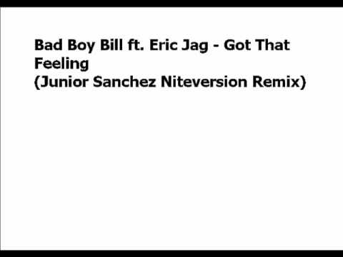 Bad Boy Bill ft. Eric Jag - Got That Feeling (Junior Sanchez Niteversion Remix) .wmv