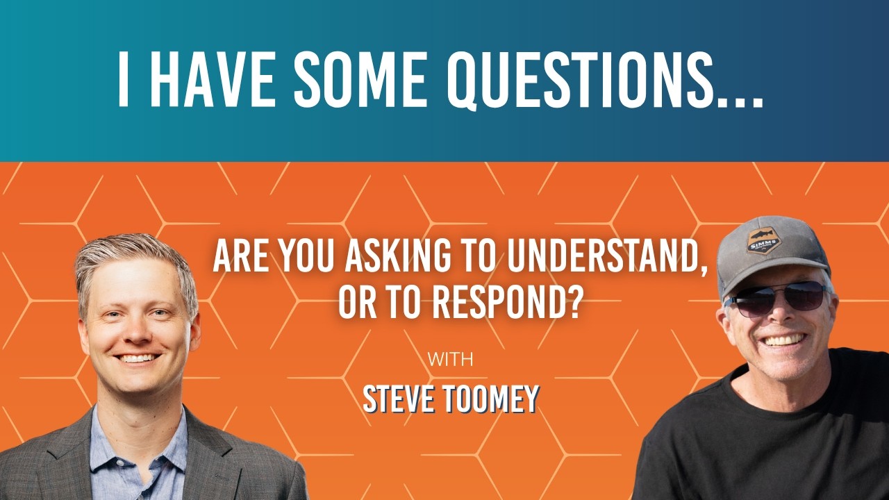 131: Steve Toomey: "Are You Asking to Understand, or to Respond?"