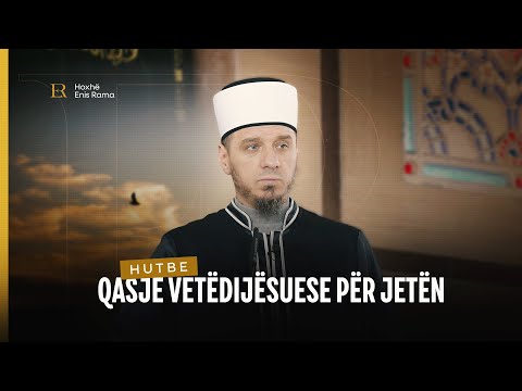 HUTBE | Qasje vetëdijësuese për jetën - Enis Rama