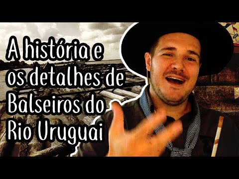 Balseiros do Rio Uruguai - História e Explicando a Letra | #LinhaCampeira 120