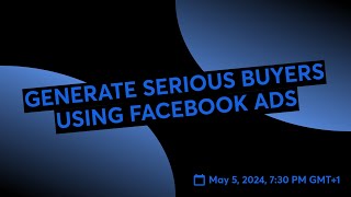 GENERATE SERIOUS BUYERS USING FACEBOOK ADS