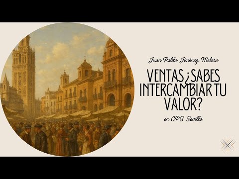 Meetup #CPS Spain (Sevilla) - Juan Pablo Jiménez Melero: "Ventas ¿sabes intercambiar tu valor?"