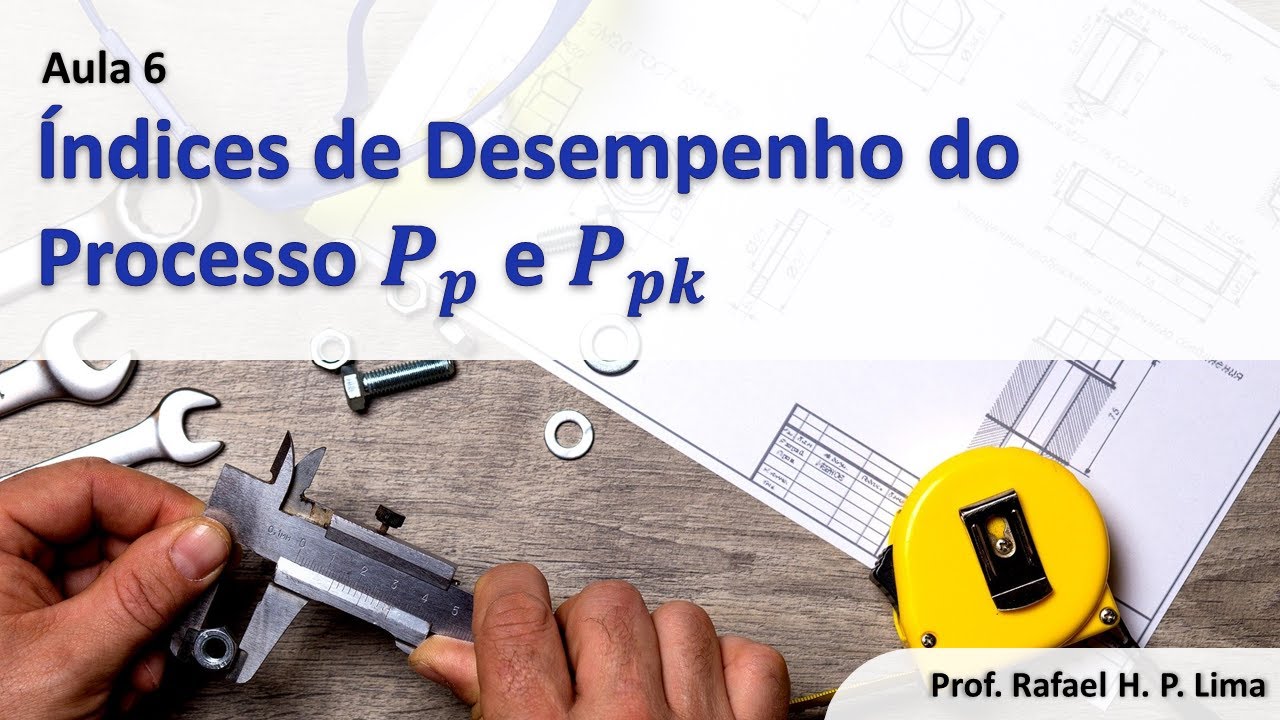 Capabilidade do Processo (Aula 6): Índices Pp e Ppk e comparação com o Cp e Cpk