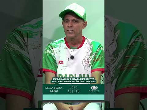 JAMILDO ABREU DESTACA EXPECTATIVA PARA FINAL ENTRE VALÊNCIA E 13 DE MAIO
