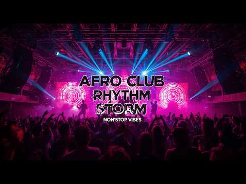 🔊 Afro Club Rhythm Storm 💥 Nonstop Vibes