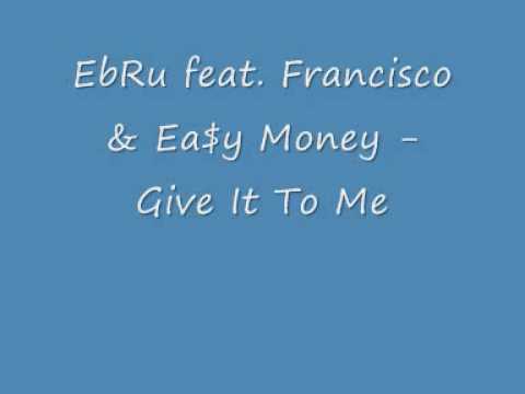 EbRu feat Francisco & Ea$y Money Give It To Me