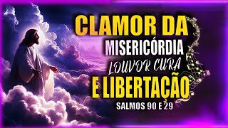 LOUVOR DE LIBERTAÇÃO E CURA-CLAMOR DA MISERICÓRDIA [ SALMOS DE LIBERTAÇÃO 90 E 29]