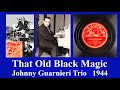 That Old Black Magic - Johnny Guarnieri Trio - 1944