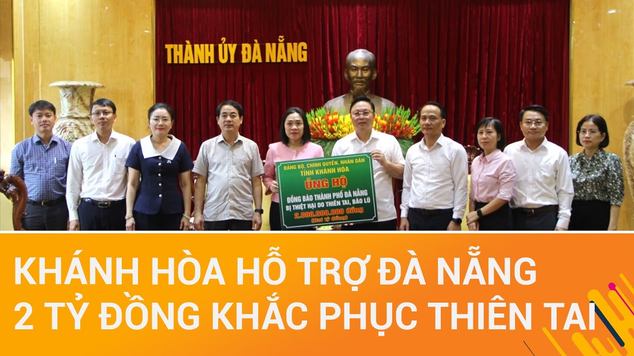 THỜI SỰ ĐÀ NẴNG | Tỉnh Khánh Hòa hỗ trợ TP. Đà Nẵng 2 tỷ đồng khắc phục hậu quả lũ lụt