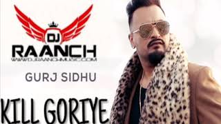 Kill Goriye - Gurj Sidhu - Dhol Mix - DJ RAANCH New Punjabi song