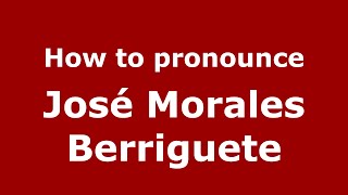 How to pronounce José Morales Berriguete