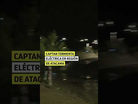 Captan tormenta eléctrica en región de Atacama