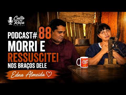 Podcast#88 Morri e ressuscitei nos braços dele - Edna Almeida