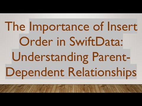 The Importance of Insert Order in SwiftData: Understanding Parent-Dependent Relationships