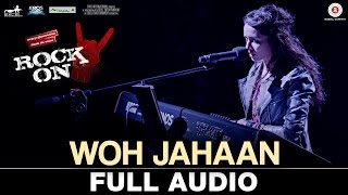 Woh Jahaan - Full Audio | Rock On 2 | Shraddha Kapoor, Farhan Akhtar, Arjun R, Purab K, Shashank A