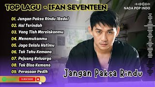 Download lagu Ifan Seventeen - JANGAN PAKSA RINDU - HAL TERINDAH - YANG TLAH MERELAKANMU| LAGU POP TERPOPULER 2026 mp3