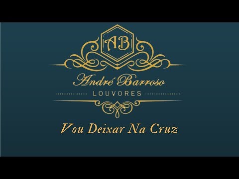 André Barroso - Vou Deixar Na Cruz