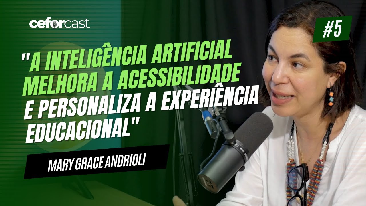 TECNOLOGIAS ASSISTIVAS E IA NA EDUCAÇÃO: MARY GRACE ANDRIOLI - Ceforcast. Podcast #5