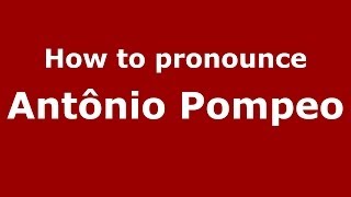 How to pronounce Antônio Pompeo