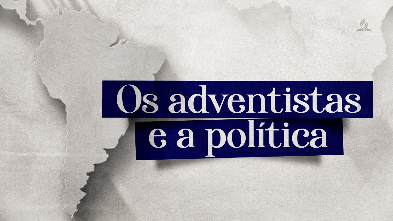 Qual deve ser a relação dos adventistas com a política?