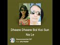 Dheere Dheere Bol Koi Sun Na Le