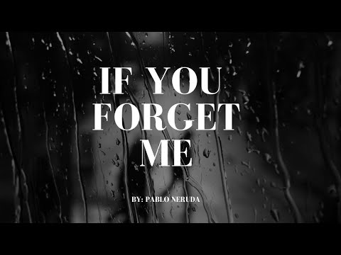 "If you forget me" by Pablo Neruda