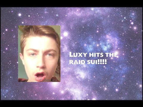 Luxy hit the raid sui!!!!