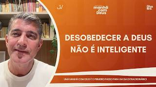 MANHÃ COM DEUS | DESOBEDECER A DEUS NÃO É INTELIGENTE | Josué Valandro Jr.