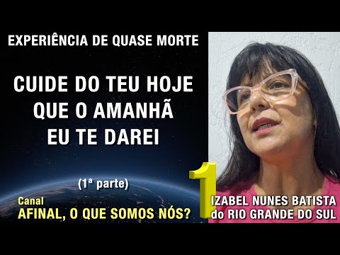 1/4 – Cuide do teu hoje que o amanhã eu te darei - EQM de Izabel Batista | Experiência Quase Morte