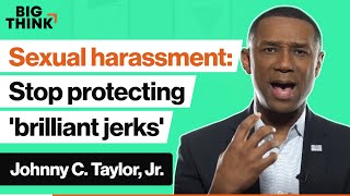 Sexual harassment: Organizations must stop protecting ‘brilliant jerks’| Johnny C Taylor | Big Think