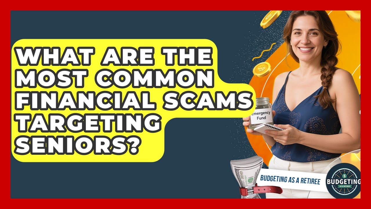 What Are The Most Common Financial Scams Targeting Seniors? - Budgeting as a Retiree