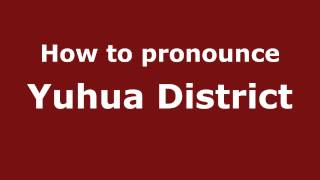 How to pronounce Yuhua District