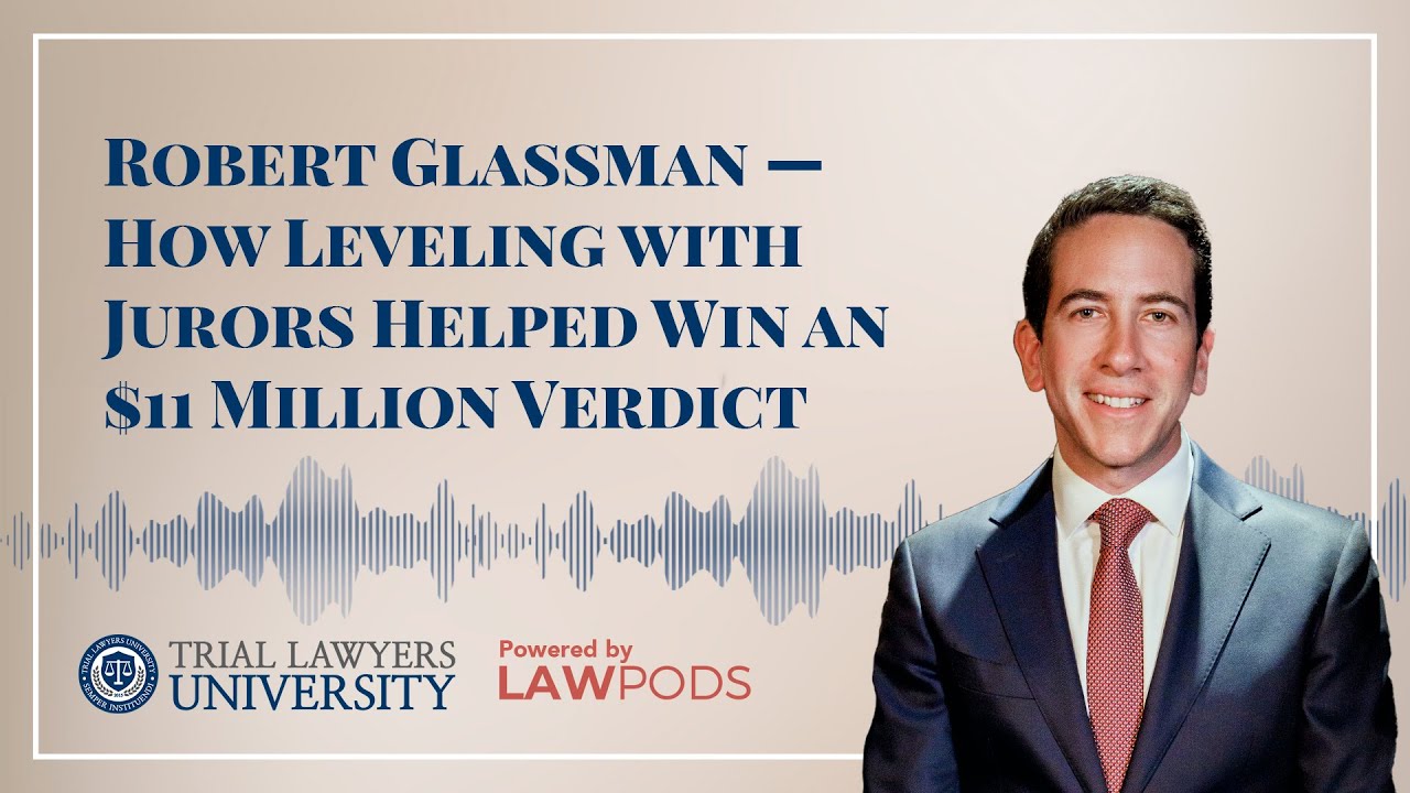Robert Glassman — How Leveling with Jurors Helped Win an $11 ...