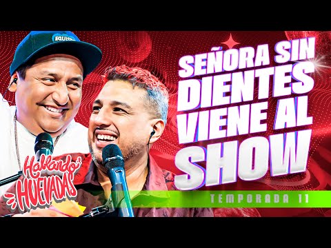 HABLANDO HUEVADAS - Undécima Temporada [SEÑORA SIN DIENTES VIENE AL SHOW]
