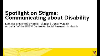 Spotlight on Stigma: Communicating about Disability. Presented by Belle Tukin and Daniel Vujcich.
