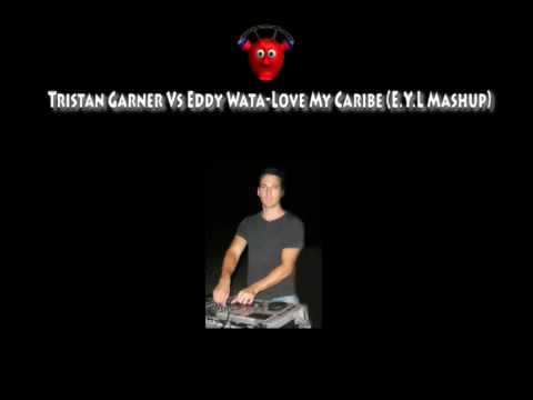 Tristan Garner VS Eddy Wata - Love My Caribe (E.Y.L Mashup Mix)
