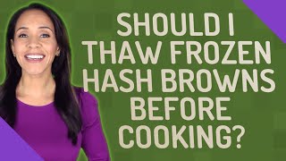 Should I thaw frozen hash browns before cooking?