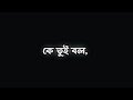 Bangla lyrics Video ke tui bol whatsapp status black screen