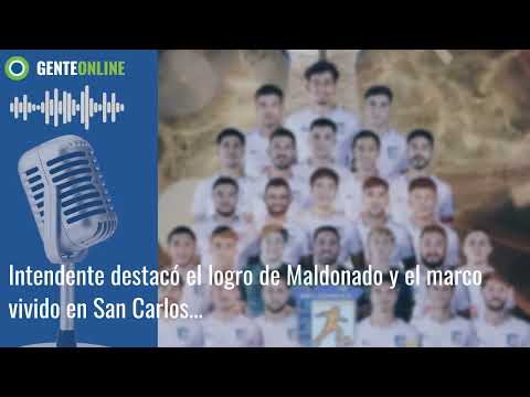 Intendente destacó el logro de Maldonado y el marco vivido en San Carlos