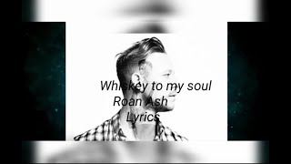 Whiskey to my soul lyrics-Roan Ash