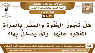 صورة [370 -954] هل يجوز للعاقد الخلوة والسَّفر بالمرأة المعقود عليها؟ - الشيخ صالح الفوزان