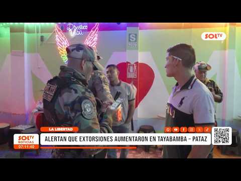 La Libertad: alertan que extorsiones aumentaron en Tayabamba - Pataz
