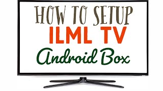 How to Setup ILML TV on Android Box (Not Firestick TV)