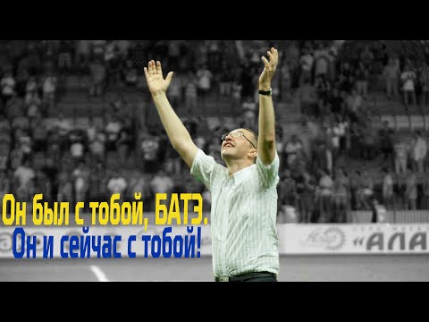 Он был с тобой, БАТЭ. Он и сейчас с тобой!