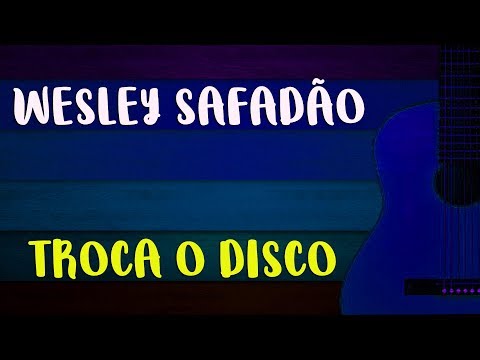 Troca O Disco - Wesley Safadão