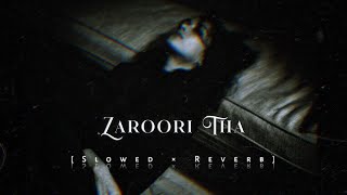 Zaroori Tha😭 - LoFi-  SLOWED -💔Tere Dil Ke N