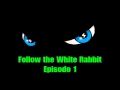 Follow the White Rabbit - Episode 1 